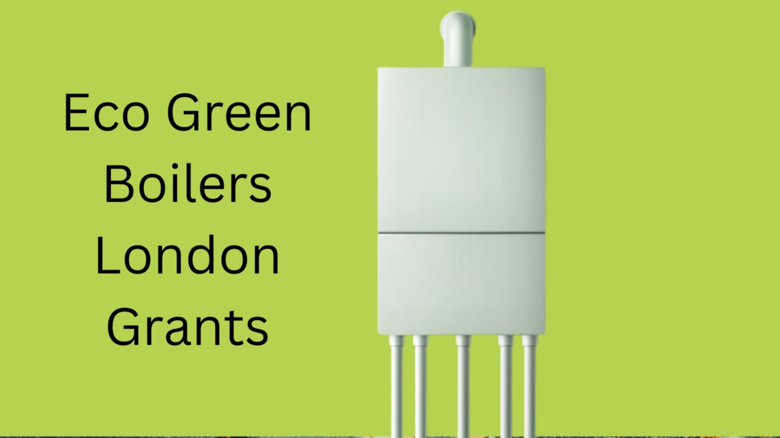 Save Big with Eco Green Boilers London Grants! 1 Eco Green Boilers London Grants